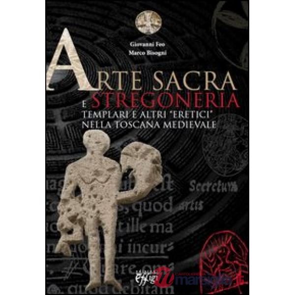 Arte sacra e stregoneria. Templari e altri «eretici» nella Toscana medievale