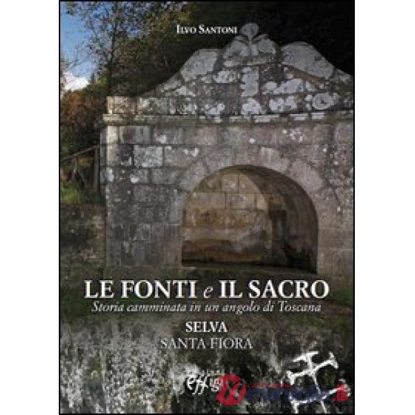 Fonti e il sacro. Storia camminata in un angolo di Toscana: Selva, Santa Fiora (Le)