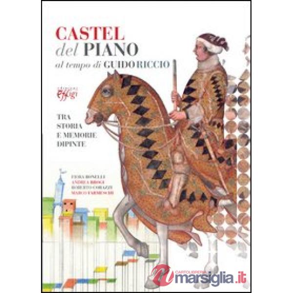 Castel del Piano al tempo di Guido Riccio. Tra storia e memorie dipinte. Ediz. illustrata