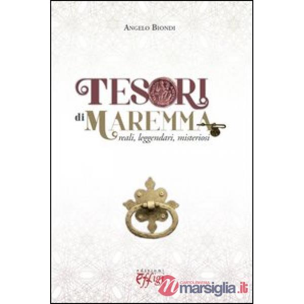 Tesori di Maremma. Reali, leggendari, misteriosi