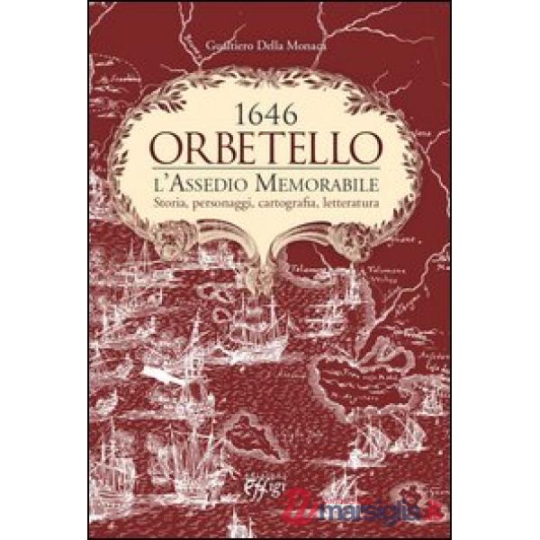 Orbetello. 1646. L'assedio memorabile. Storia, personaggi, cartografia, letteratura