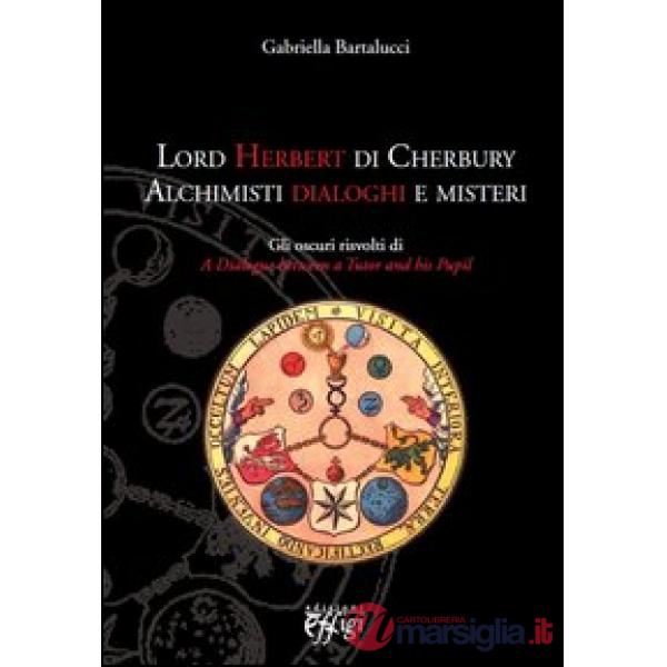 Lord Herbert di Cherbury. Alchimisti dialoghi e misteri. Gli oscuri risvolti di 