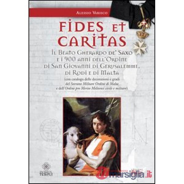 Fides et caritas. Il beato Gherardo de' Saxo e i 900 anni dell'ordine di San Giovanni di Gerusalemme, di Rodi e di Malta