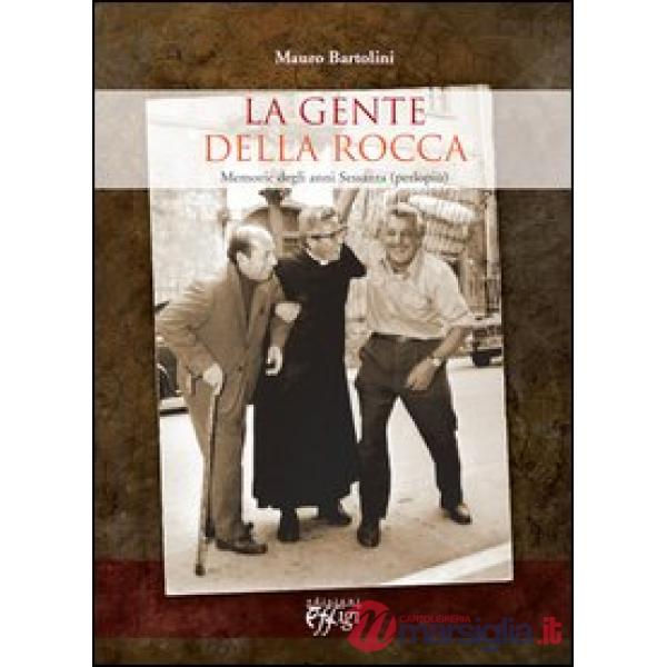 Gente della rocca. Memorie degli anni Sessanta (perlopiù) (La)