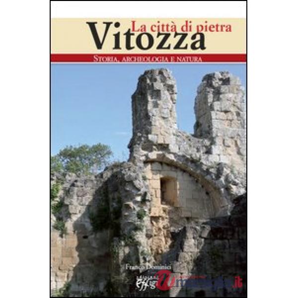Vitozza. La città di pietra. Storia, archeologia, natura