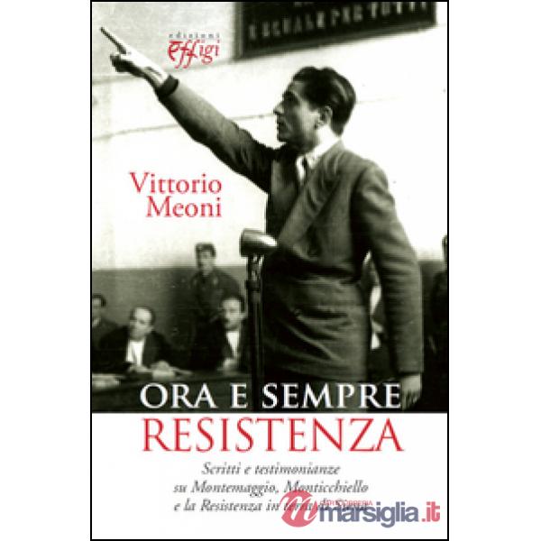 Ora e sempre resistenza. Scritti e testimonianze su Montemaggio, Monticchiello e la Resistenza in terra di Siena