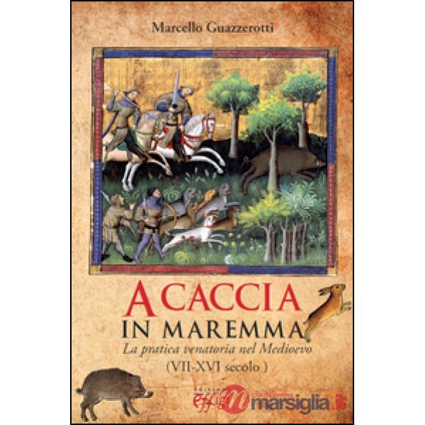 A caccia in Maremma. La pratica venatoria nel Medioevo (VII-XVI secolo)