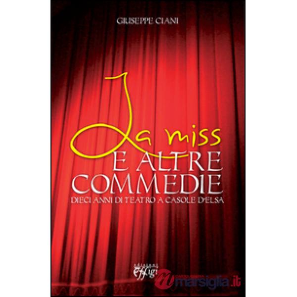 Miss e le altre commedie. Dieci anni di teatro a Casole d'Elsa (La)