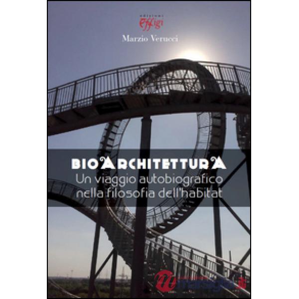 Bioarchitettura. Un viaggio autobiografico nella filosofia dell'habitat