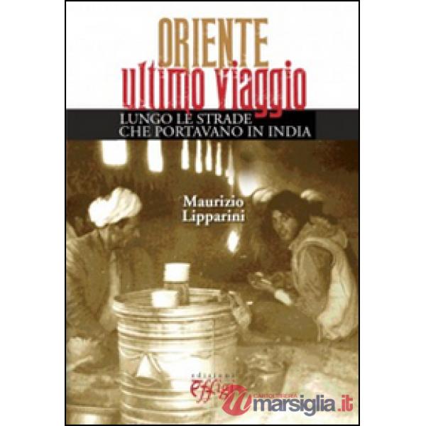 Oriente ultimo viaggio. Lungo le strade che portavano in India