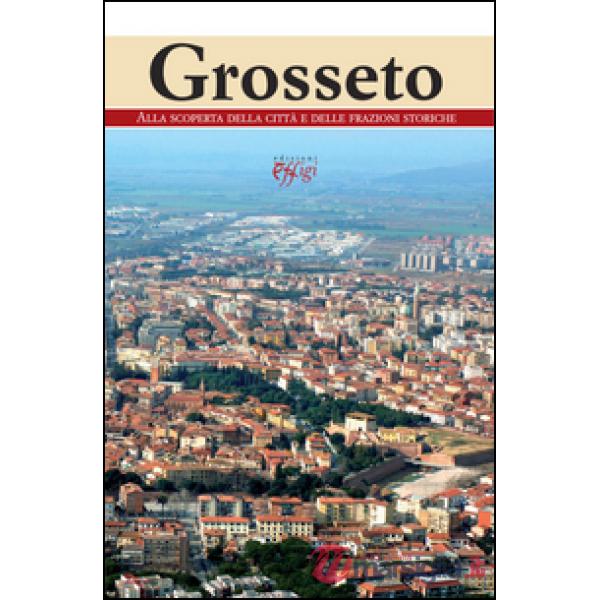Grosseto. Alla scoperta della città e delle frazioni storiche