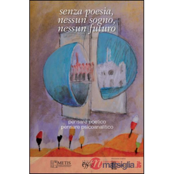 Senza poesia, nessun sogno, nessun futuro. Pensare poetico pensare psicoanalitico