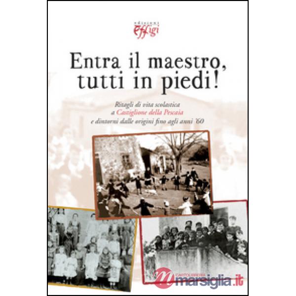 Entra il maestro, tutti in piedi! Ritagli di vita scolastica a Castiglione della Pescaia e dintorni dalle origini fino agli anni
