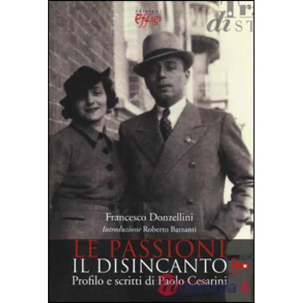 Passioni, il disincanto. Profilo e scritti di Paolo Cesarini (Le)