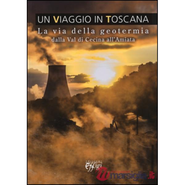 Viaggio in Toscana. La via della geotermia dalla val di Cecina all'Amiata (Un)