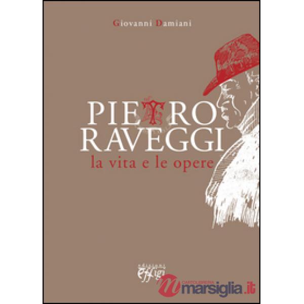 Pietro Raveggi. La vita e le opere