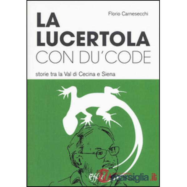 Lucertola con du' code. Storie tra la val di Cecina e Siena (La)