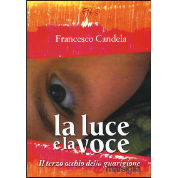 Luce e la voce. Il terzo occhio della guarigione. Ediz. illustrata (La)