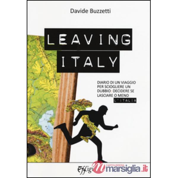 Leaving Italy. Diario di un viaggio per sciogliere un dubbio: decidere se lasciare o meno l'Italia