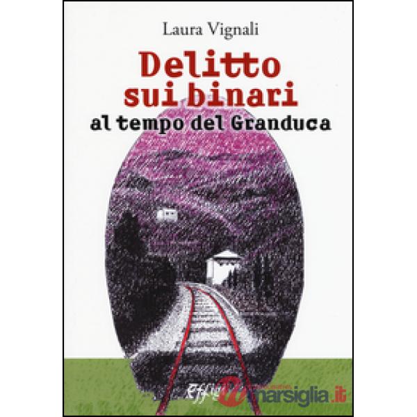 Delitto sui binari al tempo del granduca