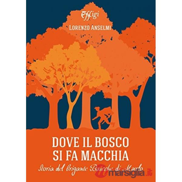 Dove il bosco si fa macchia. Storia del brigante Baicche di Murlo