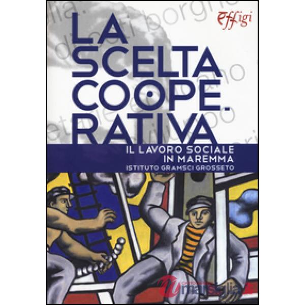 Scelta cooperativa. Il lavoro sociale in Maremma. Istituto Gramsci Grosseto (La)
