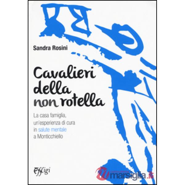 Cavalieri della non rotella. La casa famiglia, un'esperienza di cura in salute mentale a Monticchiello