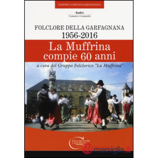 Muffrina compie 60 anni. Folclore della Garfagnana (1956-2016) (La)