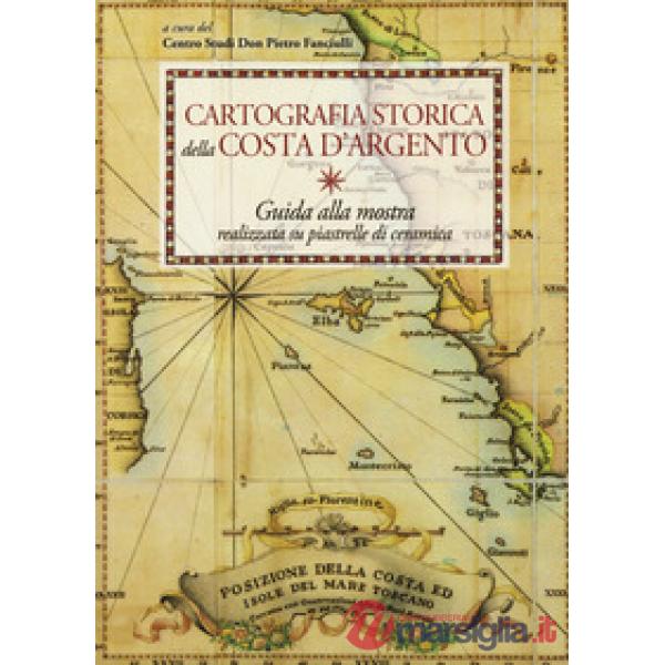 Cartografia storica della Costa d'Argento. Guida alla mostra realizzata su piast
