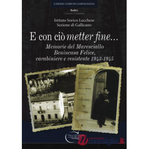 E con ciò «metter» fine. Memorie del maresciallo Benincasa Felice, carabiniere e