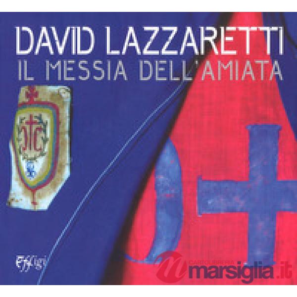 David Lazzaretti. Il messia dell'Amiata. Catalogo della mostra (Arcidosso, 31 luglio 2017-31 agosto 2018). Ediz. a colori