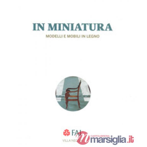 Miniatura. Modelli e mobili in legno Catalogo della mostra (Milano, 25 ottobre 2017-7 gennaio 2018). Ediz. italiana e inglese (I