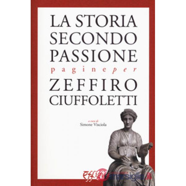 Storia secondo passione. Pagine per Zeffiro Ciuffoletti (La)