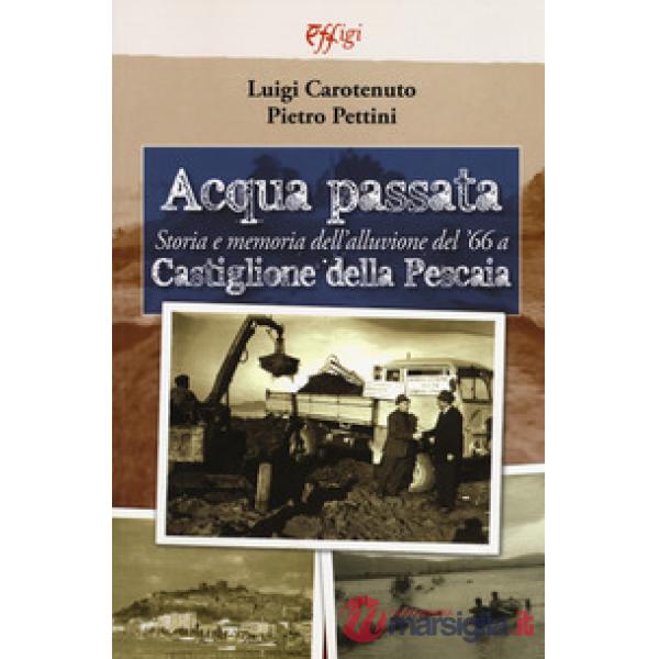 Acqua passata. Storia e memoria dell'alluvione del '66 a Castiglione della Pescaia