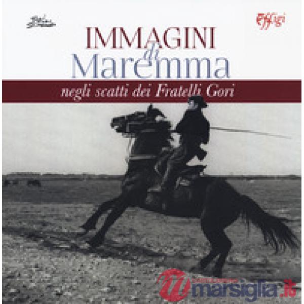 Immagini di Maremma negli scatti dei Fratelli Gori. Ediz. illustrata
