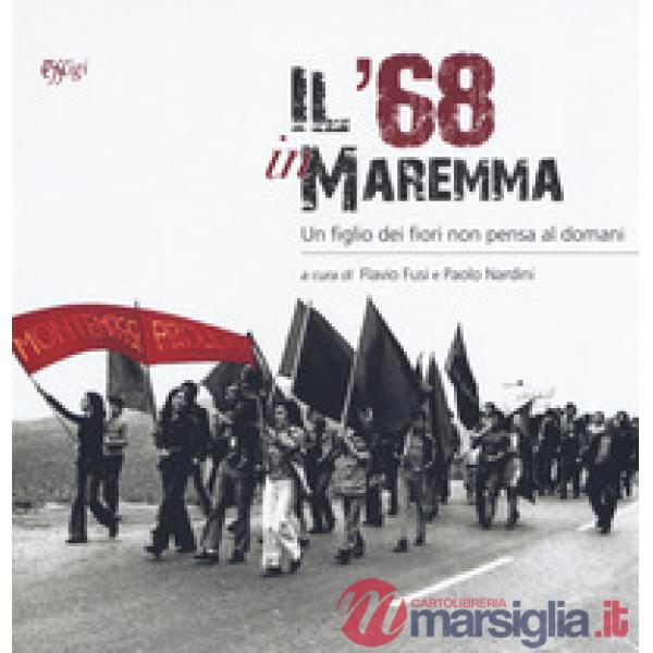 '68 in Maremma. Un figlio dei fiori non pensa al domani (Il)