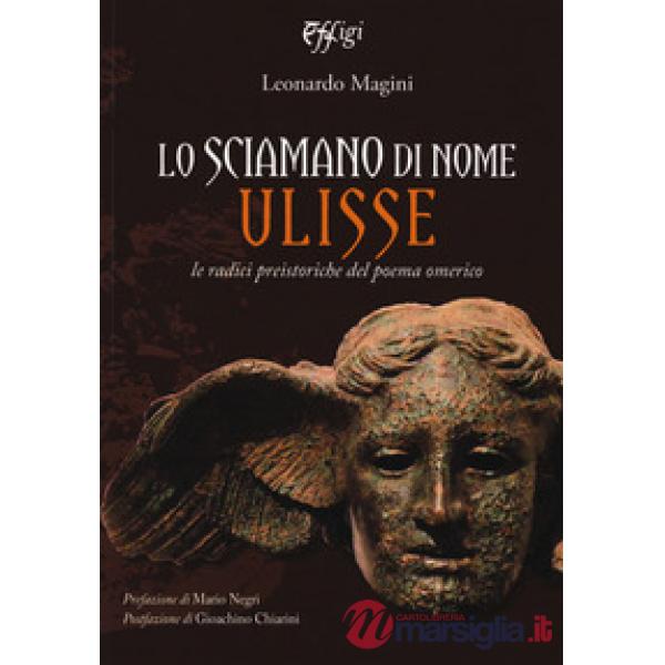 Sciamano di nome Ulisse. Le radici preistoriche del poema omerico (Lo)