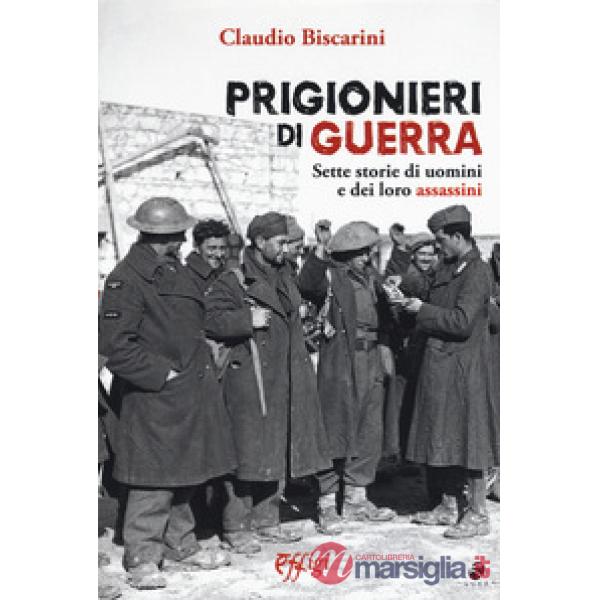 Prigionieri di guerra. Sette storie di uomini e dei loro assassini
