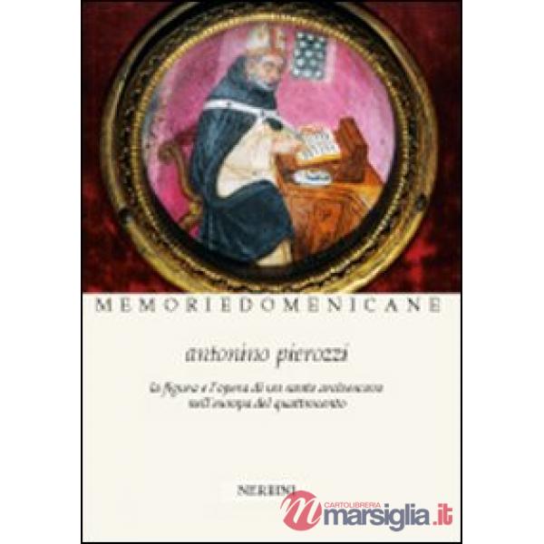 Antonino Pierozzi op (1389-1459). La figura e l'opera di un santo arcivescovo nell'Europa del Quattrocento