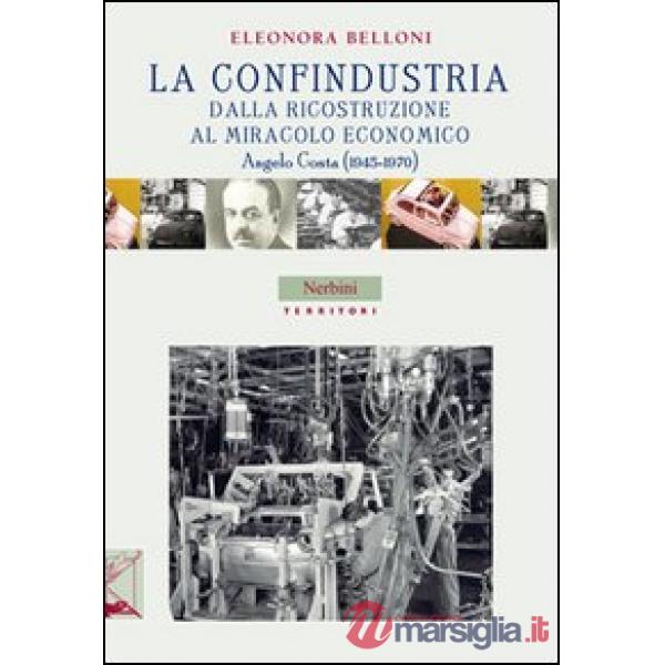 Confindustria dalla ricostruzione al miracolo economico. Angelo Costa (1945-1970) (La)