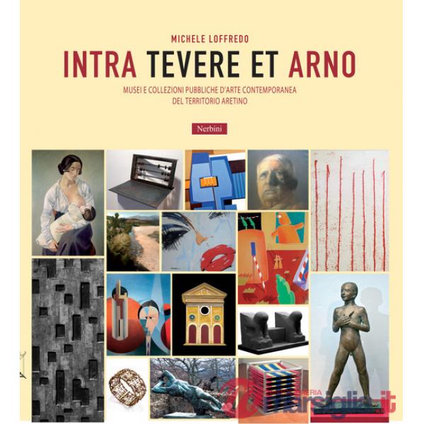 Intra Tevere et Arno. Musei e collezioni pubbliche d'arte contemporanea del territorio aretino