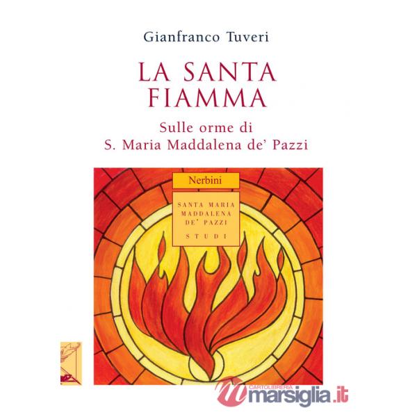 Santa fiamma. Sulle orme di S. Maria Maddalena de' Pazzi (La)