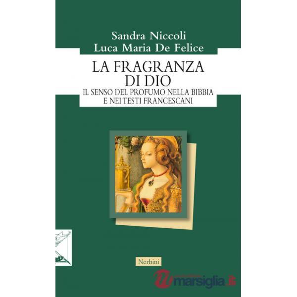 Fragranza di Dio. Il senso del profumo nella Bibbia e nei testi francescani (La)