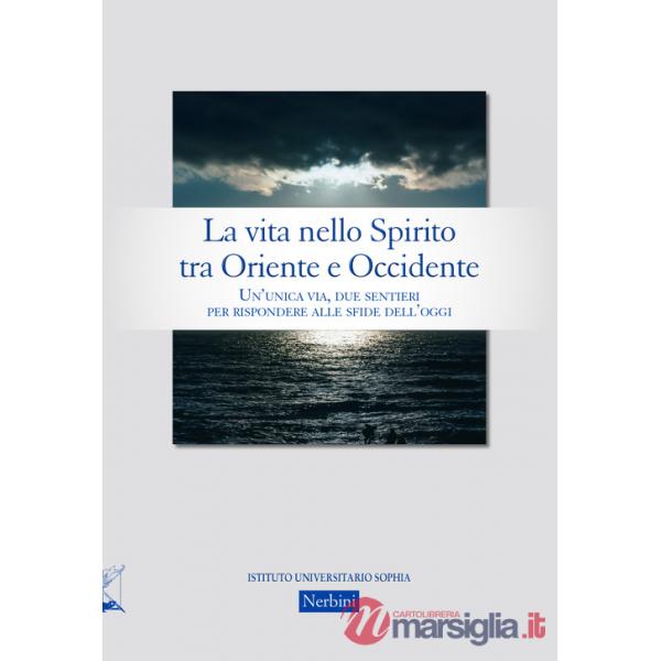 Vita nello Spirito tra Oriente e Occidente. Un'unica via, due sentieri per rispondere alle sfide dell'oggi (La)