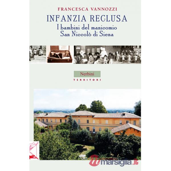 Infanzia reclusa. I bambini del manicomio San Niccolò di Siena