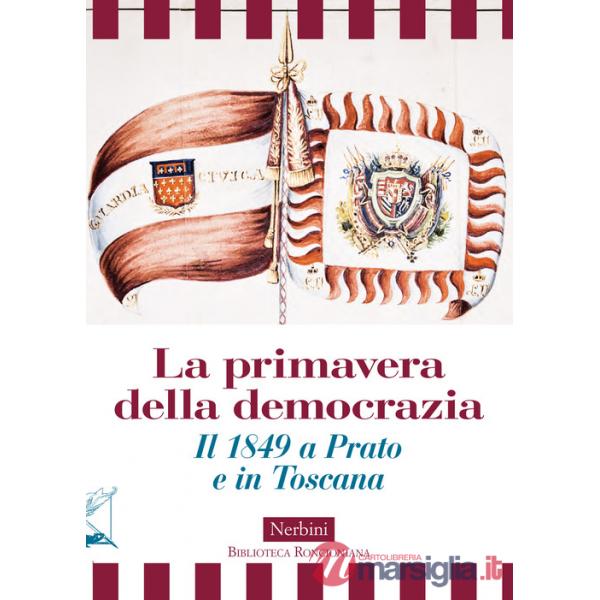 Primavera della democrazia. Il 1849 a Prato e in Toscana (La)