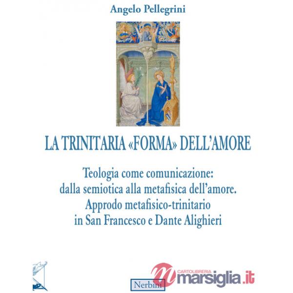 Trinitaria «forma» dell'amore. Teologia come comunicazione: dalla semiotica alla metafisica dell'amore. Approdo metafisico-trini