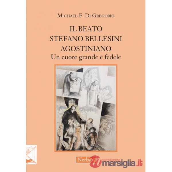 Beato Stefano Bellesini agostiniano. Un cuore grande e fedele (Il)