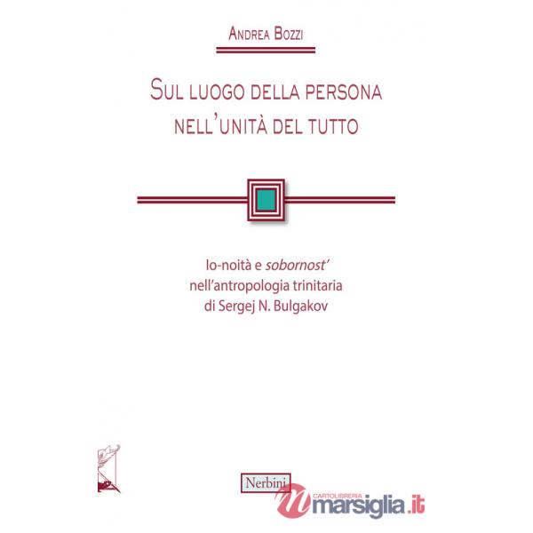 Sul luogo della persona nell'unità del tutto. Io-noità e «sobornost'» nell'antropologia trinitaria di Sergej N. Bulgakov