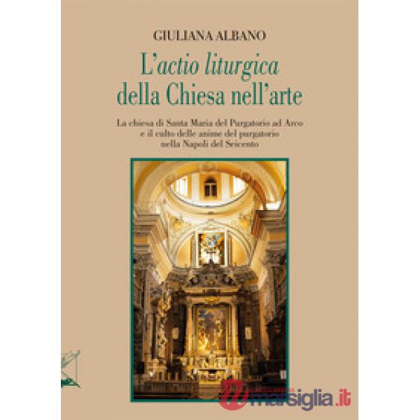 «actio liturgica» della Chiesa nell'arte. La chiesa di Santa Maria del Purgatorio ad Arco e il culto delle anime del purgatorio 
